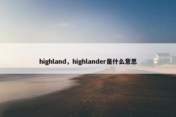 highland，highlander是什么意思