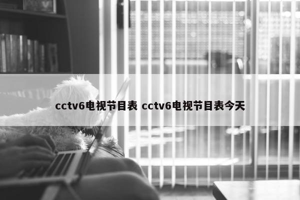 cctv6电视节目表 cctv6电视节目表今天