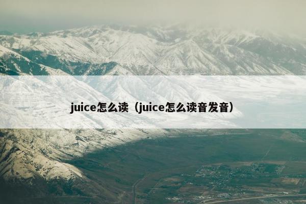 juice怎么读（juice怎么读音发音）
