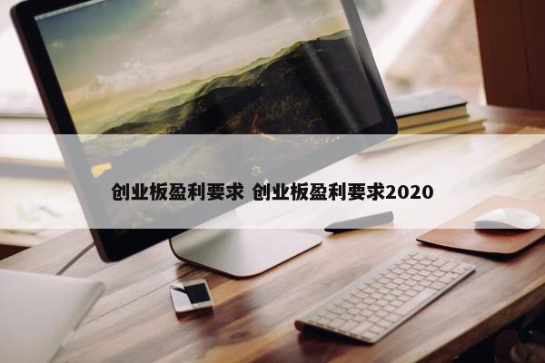 创业板盈利要求 创业板盈利要求2020