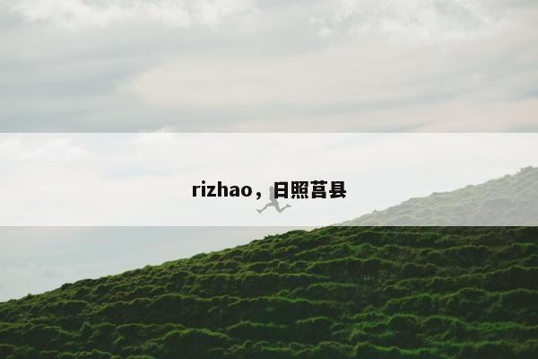 rizhao，日照莒县