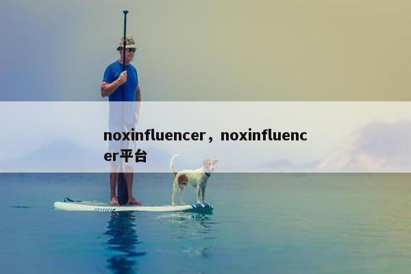 noxinfluencer，noxinfluencer平台