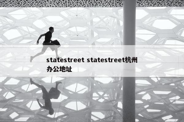 statestreet statestreet杭州办公地址