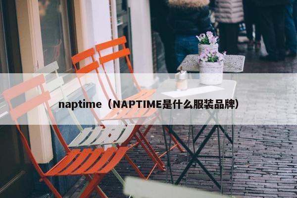 naptime（NAPTIME是什么服装品牌）