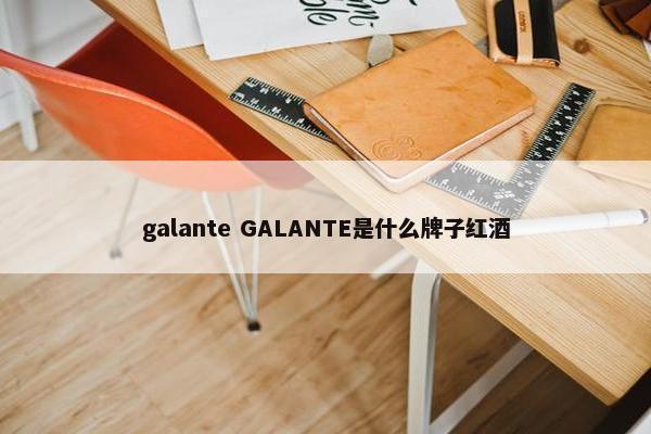 galante GALANTE是什么牌子红酒