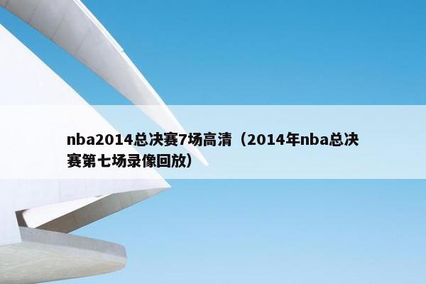 nba2014总决赛7场高清（2014年nba总决赛第七场录像回放）