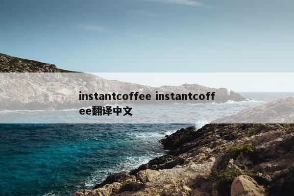 instantcoffee instantcoffee翻译中文