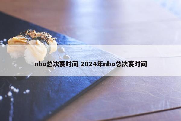nba总决赛时间 2024年nba总决赛时间