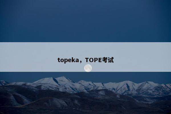 topeka，TOPE考试