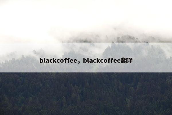 blackcoffee，blackcoffee翻译