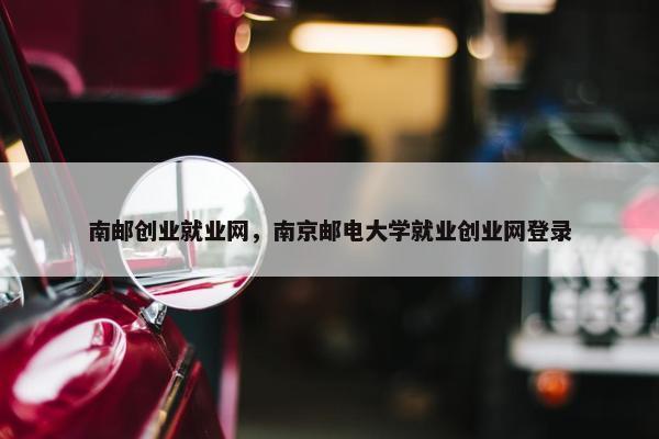 南邮创业就业网，南京邮电大学就业创业网登录