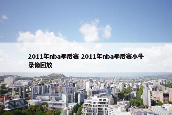 2011年nba季后赛 2011年nba季后赛小牛录像回放