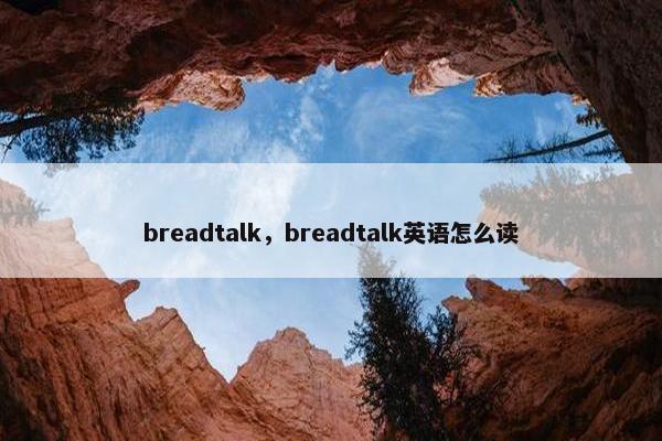 breadtalk，breadtalk英语怎么读