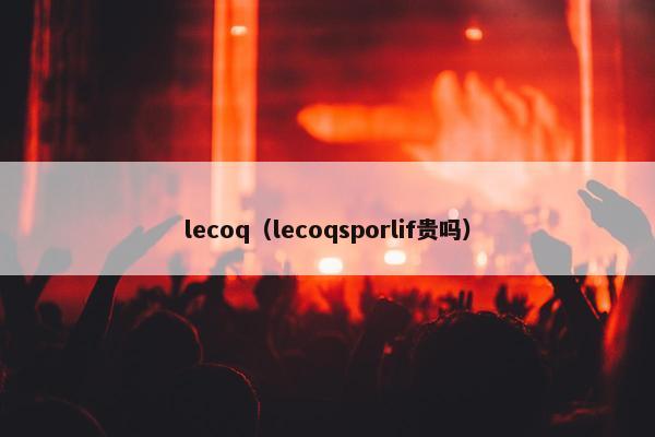 lecoq（lecoqsporlif贵吗）