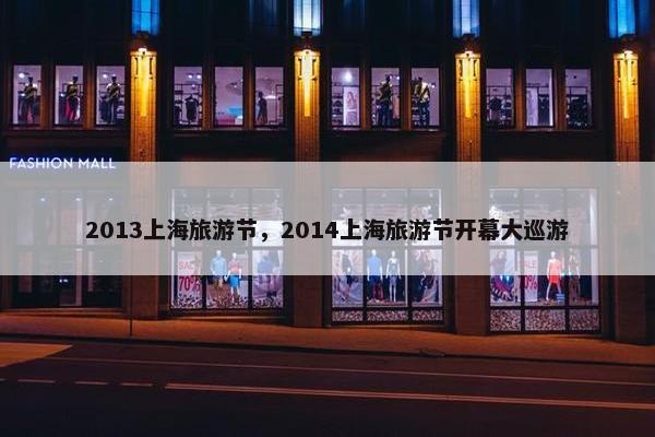 2013上海旅游节，2014上海旅游节开幕大巡游