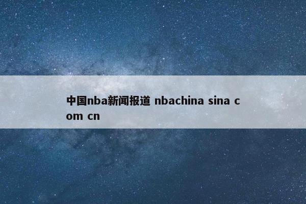 中国nba新闻报道 nbachina sina com cn