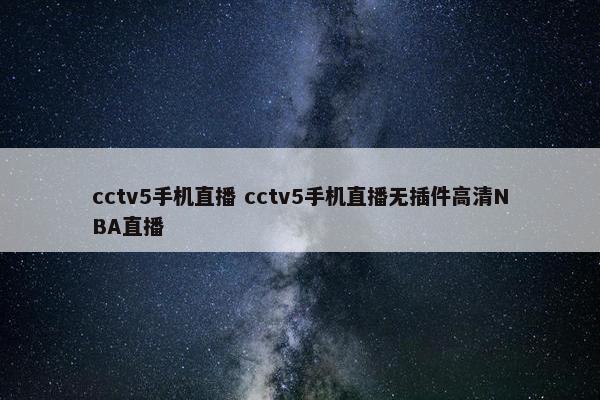 cctv5手机直播 cctv5手机直播无插件高清NBA直播